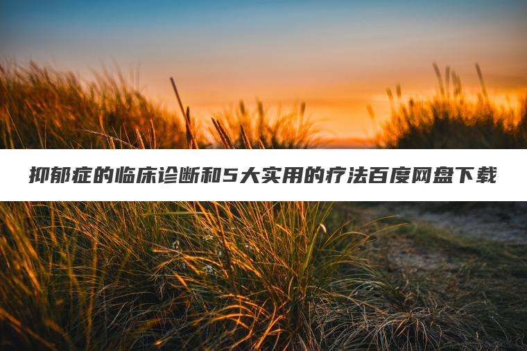 抑郁症的临床诊断和5大实用的疗法百度网盘下载