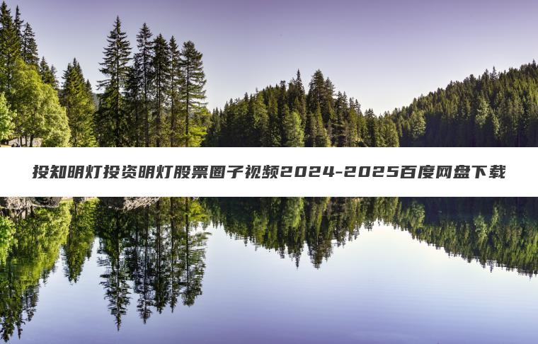 投知明灯投资明灯股票圈子视频2024-2025百度网盘下载 投知明灯投资明灯股票圈子视频2024-2025百度网盘下载