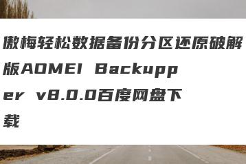 傲梅轻松数据备份分区还原破解版AOMEI Backupper v8.0.0百度网盘下载