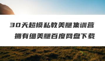 30天超模私教美腿集训营 拥有细美腿百度网盘下载