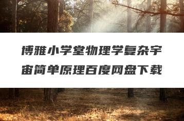 博雅小学堂物理学复杂宇宙简单原理百度网盘下载
