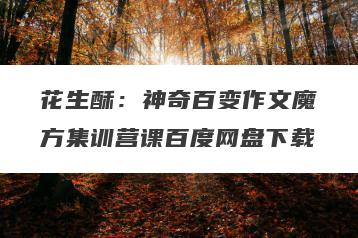 花生酥：神奇百变作文魔方集训营课百度网盘下载