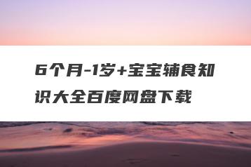 6个月-1岁+宝宝辅食知识大全百度网盘下载