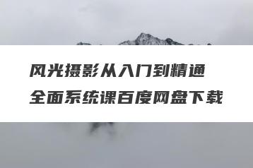 风光摄影从入门到精通 全面系统课百度网盘下载