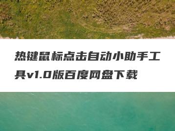 热键鼠标点击自动小助手工具v1.0版百度网盘下载