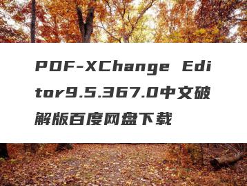 PDF-XChange Editor9.5.367.0中文破解版百度网盘下载
