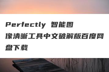 Perfectly 智能图像清晰工具中文破解版百度网盘下载