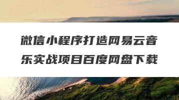 微信小程序打造网易云音乐实战项目百度网盘下载