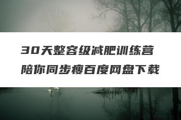 30天整容级减肥训练营陪你同步瘦百度网盘下载