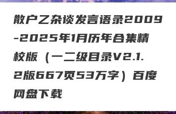 散户乙杂谈发言语录2009-2025年1月历年合集精校版（一二级目录V2.1.2版667页53万字）百度网盘下载