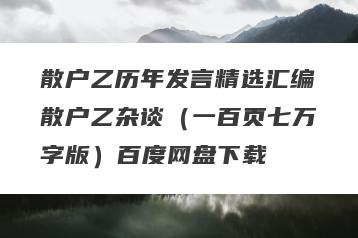 散户乙历年发言精选汇编散户乙杂谈（一百页七万字版）百度网盘下载