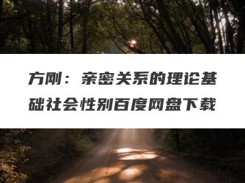 方刚：亲密关系的理论基础社会性别百度网盘下载