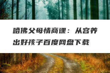 哈佛父母情商课：从容养出好孩子百度网盘下载