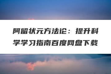 阿留状元方法论：提升科学学习指南百度网盘下载