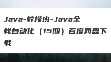 Java-柠檬班-Java全栈自动化（15期）百度网盘下载