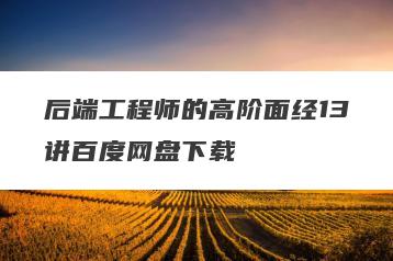 后端工程师的高阶面经13讲百度网盘下载