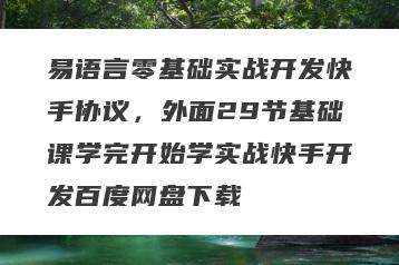 易语言零基础实战开发快手协议，外面29节基础课学完开始学实战快手开发百度网盘下载