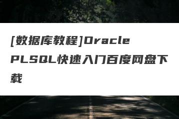 [数据库教程]Oracle PLSQL快速入门百度网盘下载