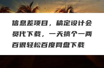 信息差项目，稿定设计会员代下载，一天搞个一两百很轻松百度网盘下载