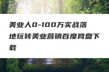 美业人0-100万实战落地玩转美业营销百度网盘下载