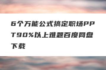 6个万能公式搞定职场PPT90%以上难题百度网盘下载