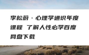 李松蔚·心理学通识年度课程 了解人性必学百度网盘下载