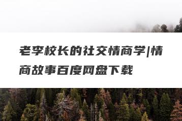 老李校长的社交情商学|情商故事百度网盘下载