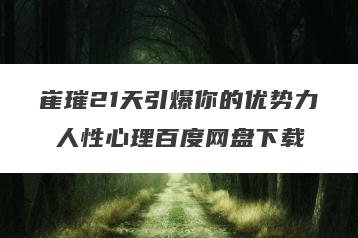 崔璀21天引爆你的优势力 人性心理百度网盘下载