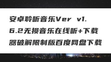 安卓聆听音乐Ver v1.6.2无损音乐在线听+下载器破解限制版百度网盘下载
