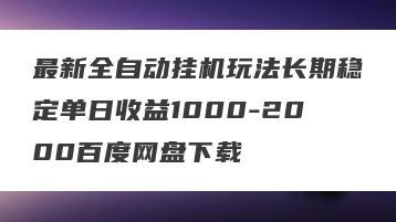 最新全自动挂机玩法长期稳定单日收益1000-2000百度网盘下载