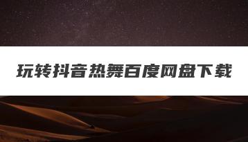 玩转抖音热舞百度网盘下载