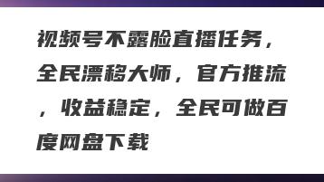 视频号不露脸直播任务，全民漂移大师，官方推流，收益稳定，全民可做百度网盘下载
