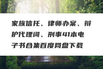 家族信托、律师办案、辩护代理词、刑事41本电子书合集百度网盘下载
