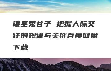 谋圣鬼谷子 把握人际交往的规律与关键百度网盘下载