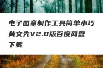 电子图章制作工具简单小巧黄文先V2.0版百度网盘下载