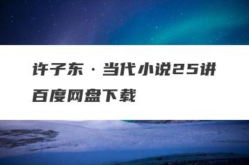 许子东·当代小说25讲百度网盘下载