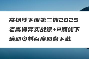 高扬线下课第二期2025老高博弈实战课+2期线下培训资料百度网盘下载