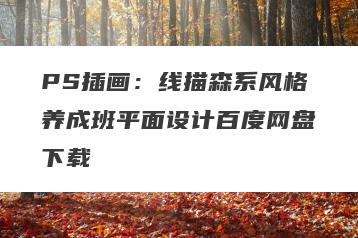 PS插画：线描森系风格养成班平面设计百度网盘下载