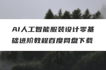 AI人工智能服装设计零基础进阶教程百度网盘下载
