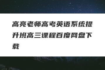 高亮老师高考英语系统提升班高三课程百度网盘下载