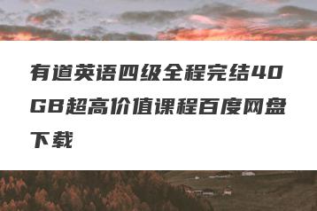 有道英语四级全程完结40GB超高价值课程百度网盘下载