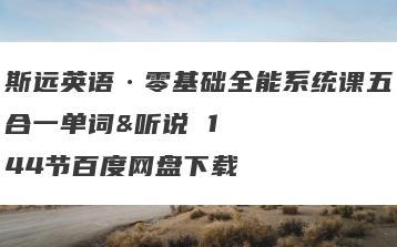 斯远英语·零基础全能系统课五合一单词&听说 144节百度网盘下载