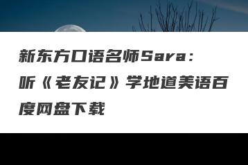 新东方口语名师Sara：听《老友记》学地道美语百度网盘下载