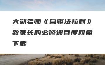 大勋老师《自驱法拉利》致家长的必修课百度网盘下载
