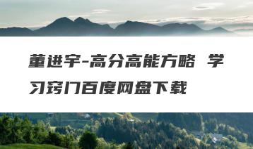 董进宇-高分高能方略 学习窍门百度网盘下载