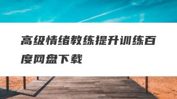 高级情绪教练提升训练百度网盘下载