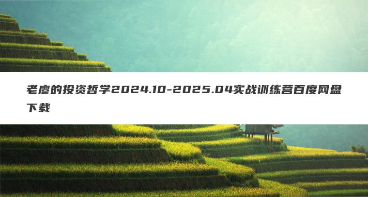 老廖的投资哲学2024.10-2025.04实战训练营百度网盘下载