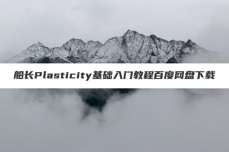 船长Plasticity基础入门教程百度网盘下载