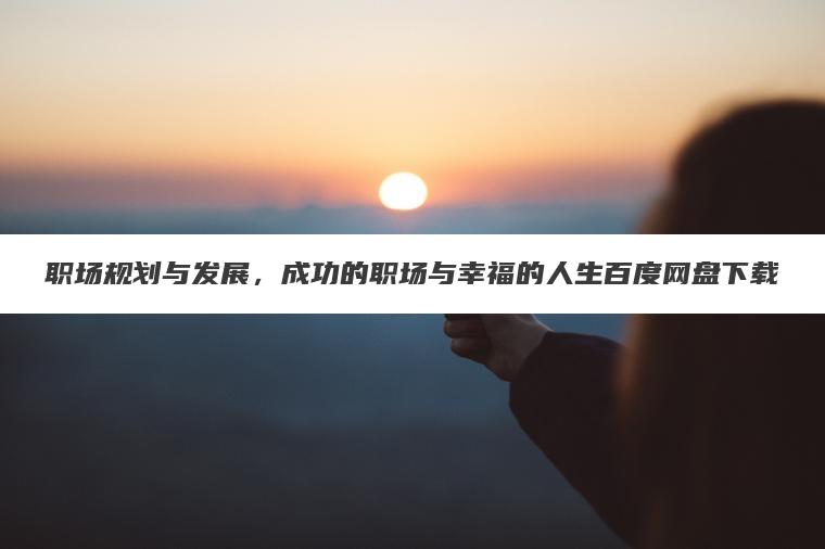 职场规划与发展，成功的职场与幸福的人生百度网盘下载