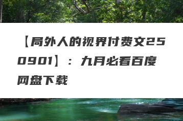 【局外人的视界付费文250901】：九月必看百度网盘下载